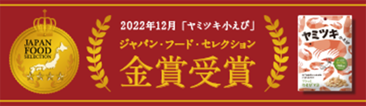 2022年12月「ヤミツキ小えび」 ジャパン・フード・セレクション 金賞受賞